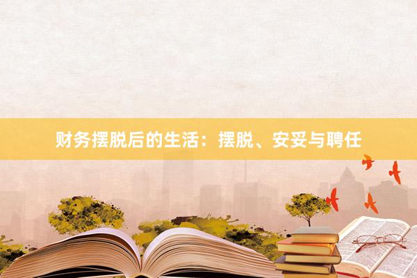 财务摆脱后的生活：摆脱、安妥与聘任